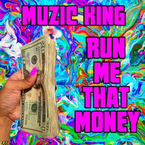 run-me-that-money-muzic-king
